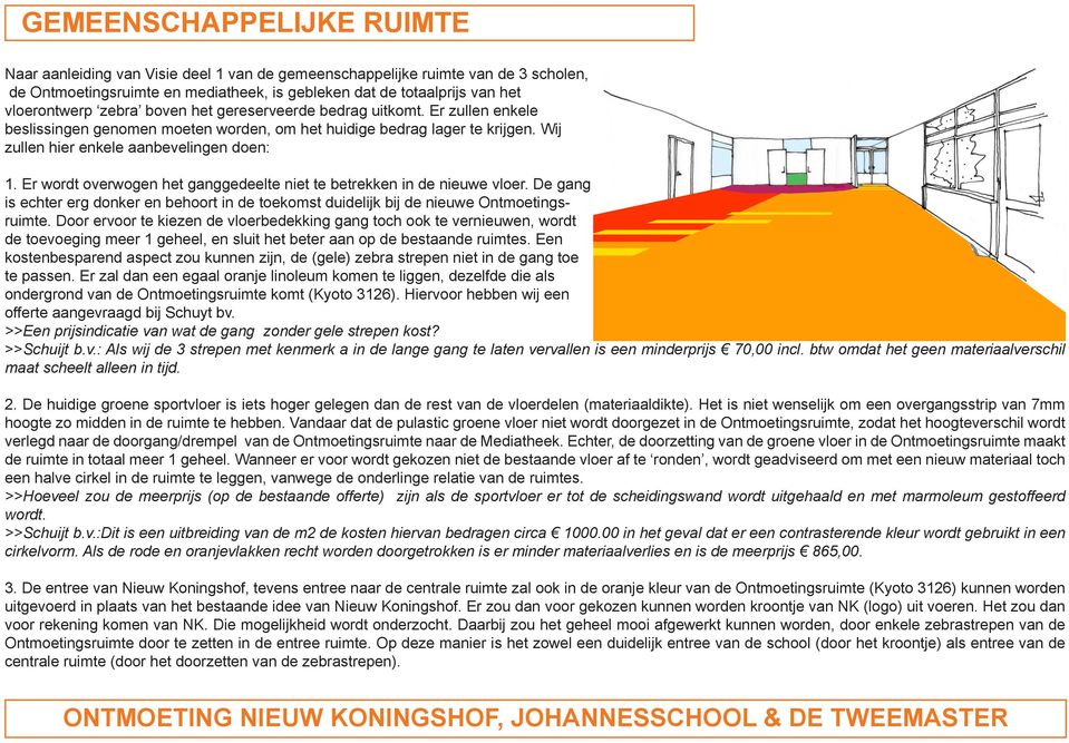 Er wordt overwogen het ganggedeelte niet te betrekken in de nieuwe vloer. De gang is echter erg donker en behoort in de toekomst duidelijk bij de nieuwe Ontmoetingsruimte.