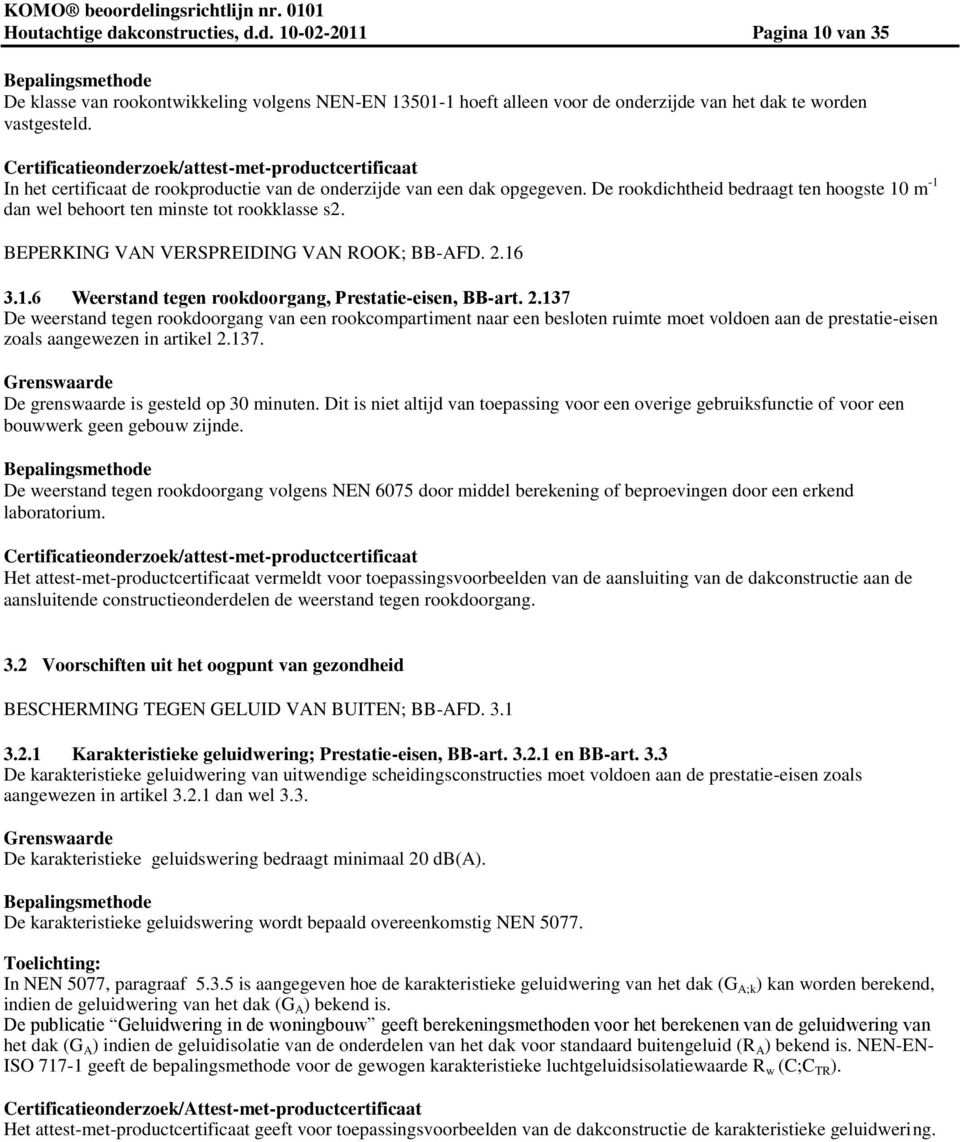 De rookdichtheid bedraagt ten hoogste 10 m -1 dan wel behoort ten minste tot rookklasse s2. BEPERKING VAN VERSPREIDING VAN ROOK; BB-AFD. 2.16 3.1.6 Weerstand tegen rookdoorgang, Prestatie-eisen, BB-art.