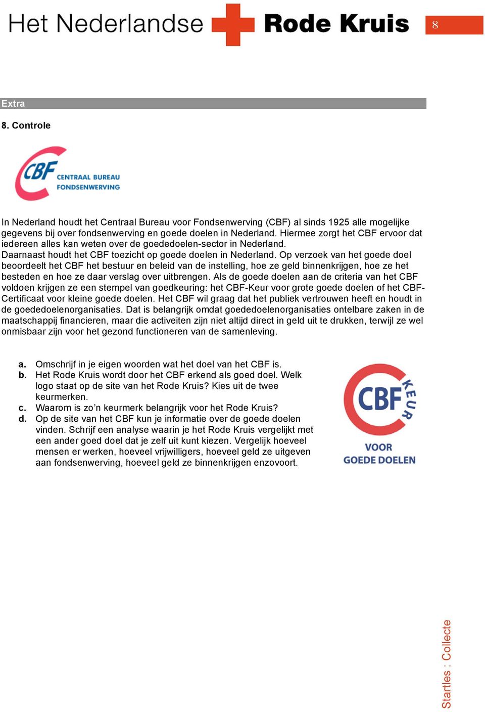 Op verzoek van het goede doel beoordeelt het CBF het bestuur en beleid van de instelling, hoe ze geld binnenkrijgen, hoe ze het besteden en hoe ze daar verslag over uitbrengen.