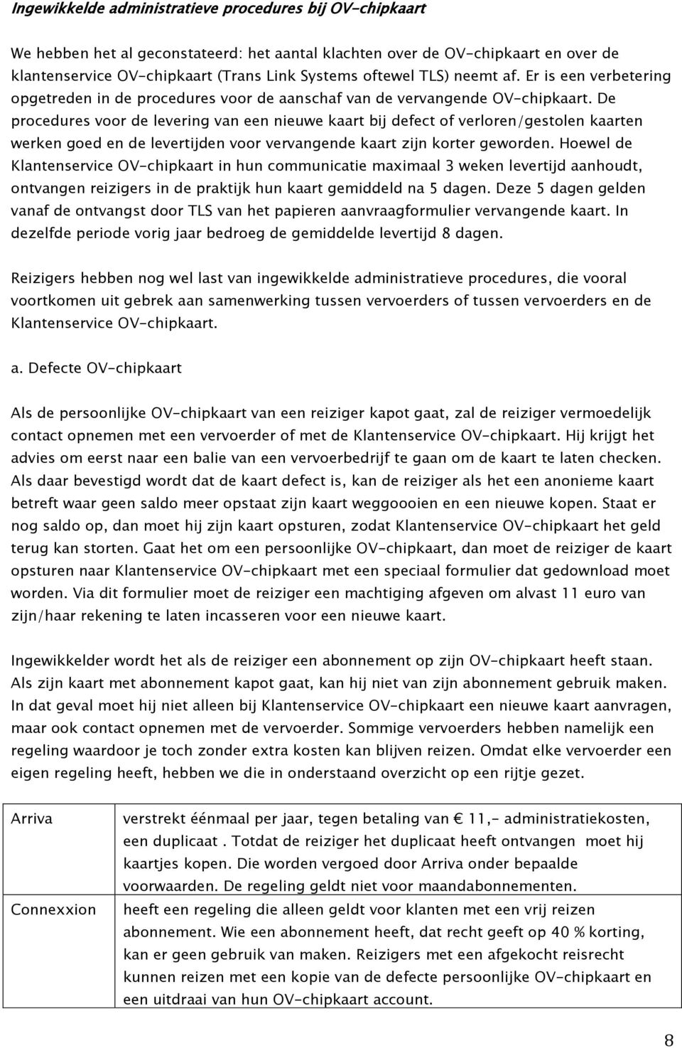 De procedures voor de levering van een nieuwe kaart bij defect of verloren/gestolen kaarten werken goed en de levertijden voor vervangende kaart zijn korter geworden.