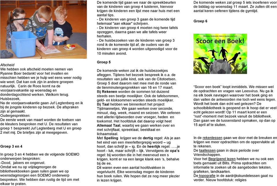 De afspraken zijn al gemaakt. Oudergesprekken: De eerste week van maart worden de toetsen van de kleuters besproken met U. De resultaten van groep 1 bespreekt Juf Legtenberg met U en groep 2 met mij.