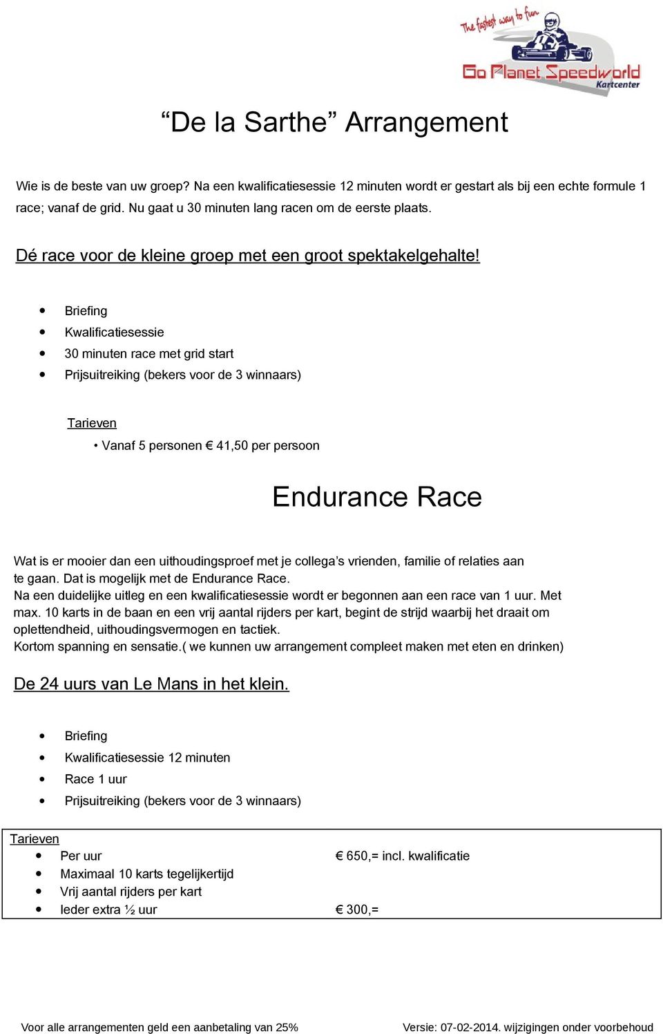 Briefing Kwalificatiesessie 30 minuten race met grid start Prijsuitreiking (bekers voor de 3 winnaars) Vanaf 5 personen 41,50 per persoon Endurance Race Wat is er mooier dan een uithoudingsproef met