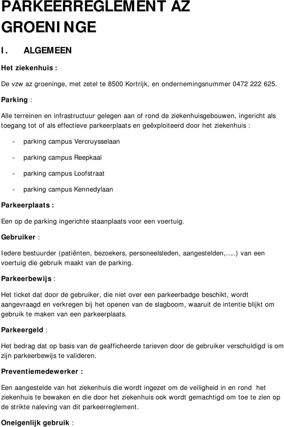 Vercruysselaan parking campus Reepkaai parking campus Loofstraat parking campus Kennedylaan Parkeerplaats : Een op de parking ingerichte staanplaats voor een voertuig.