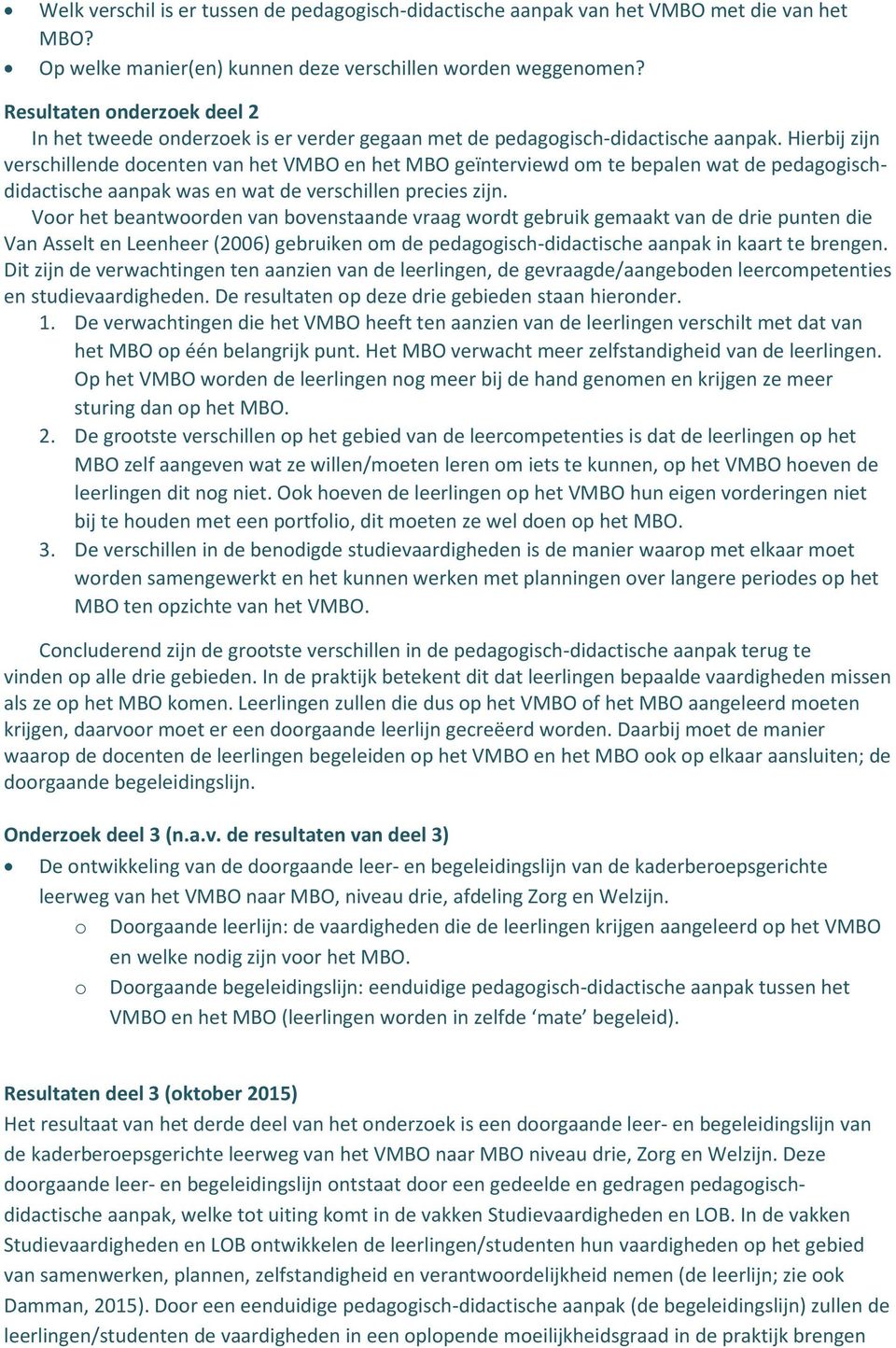 Hierbij zijn verschillende docenten van het VMBO en het MBO geïnterviewd om te bepalen wat de pedagogischdidactische aanpak was en wat de verschillen precies zijn.