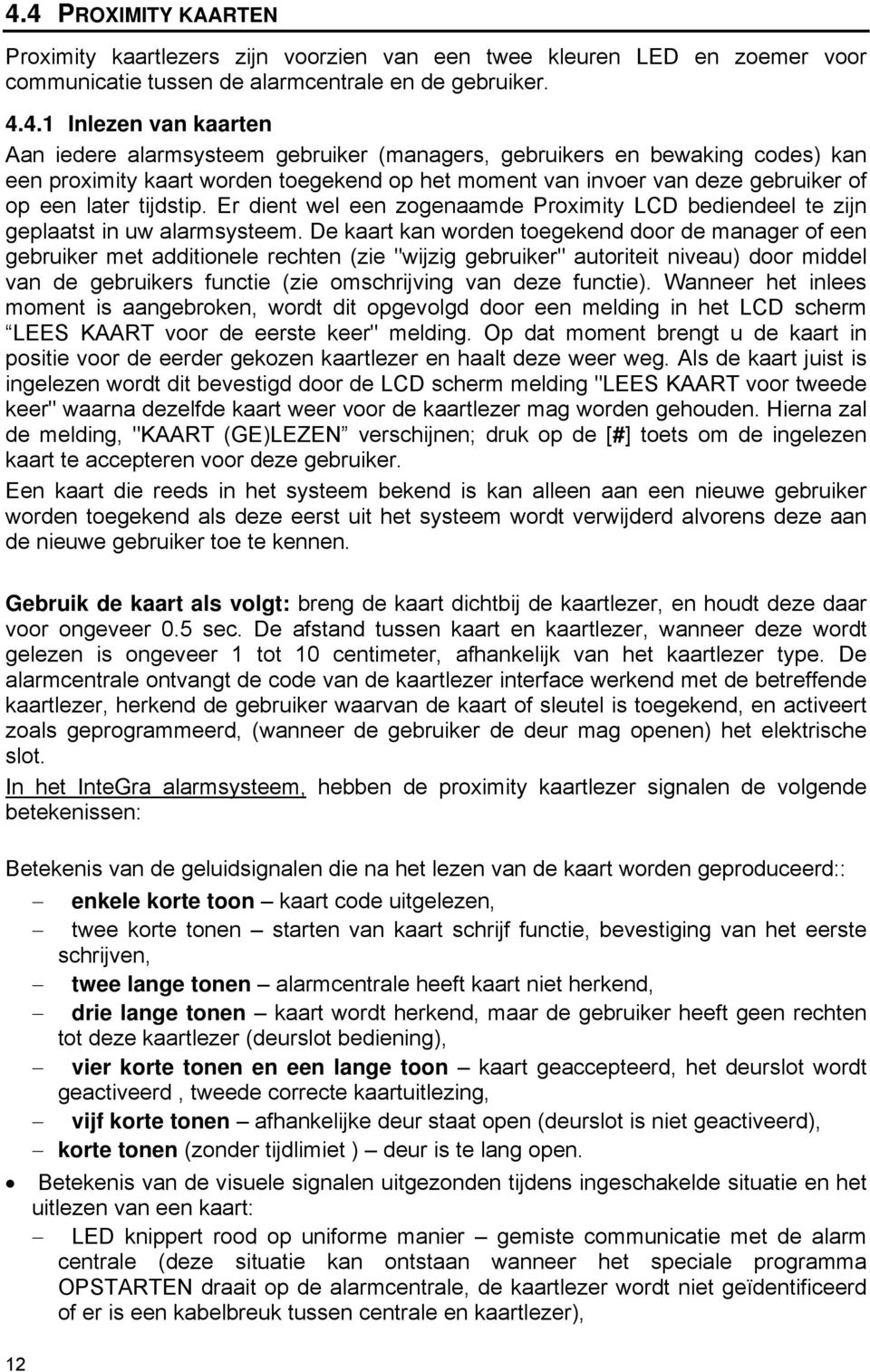 Er dient wel een zogenaamde Proximity LCD bediendeel te zijn geplaatst in uw alarmsysteem.