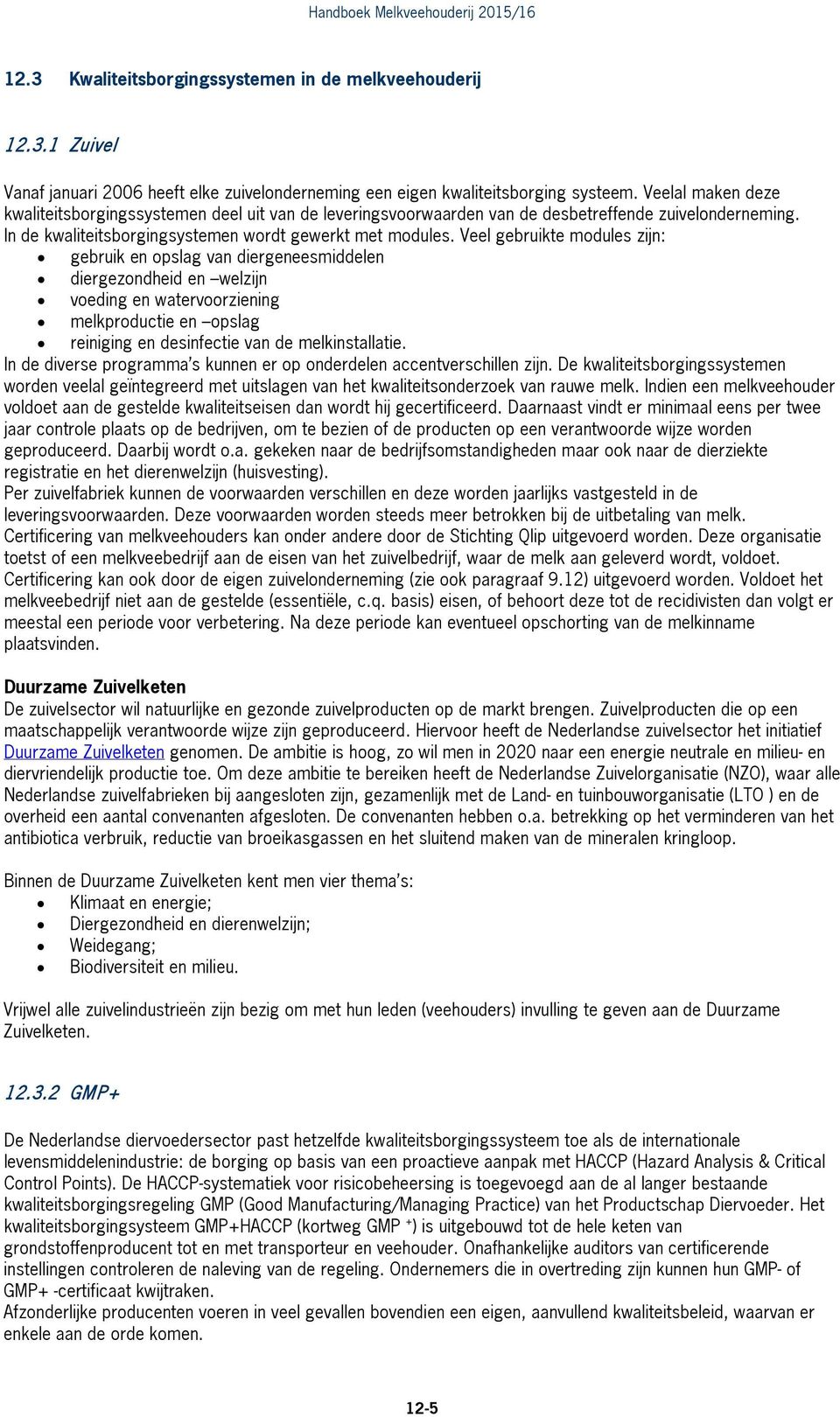 Veel gebruikte modules zijn: gebruik en opslag van diergeneesmiddelen diergezondheid en welzijn voeding en watervoorziening melkproductie en opslag reiniging en desinfectie van de melkinstallatie.