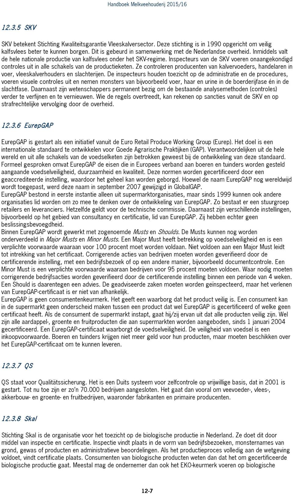 Inspecteurs van de SKV voeren onaangekondigd controles uit in alle schakels van de productieketen. Ze controleren producenten van kalvervoeders, handelaren in voer, vleeskalverhouders en slachterijen.