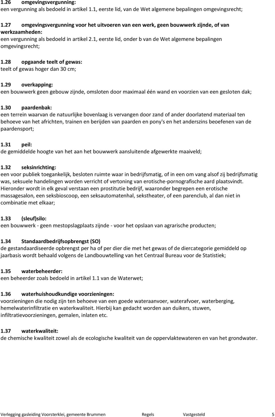 1, eerste lid, onder b van de Wet algemene bepalingen omgevingsrecht; 1.28 opgaande teelt of gewas: teelt of gewas hoger dan 30 cm; 1.