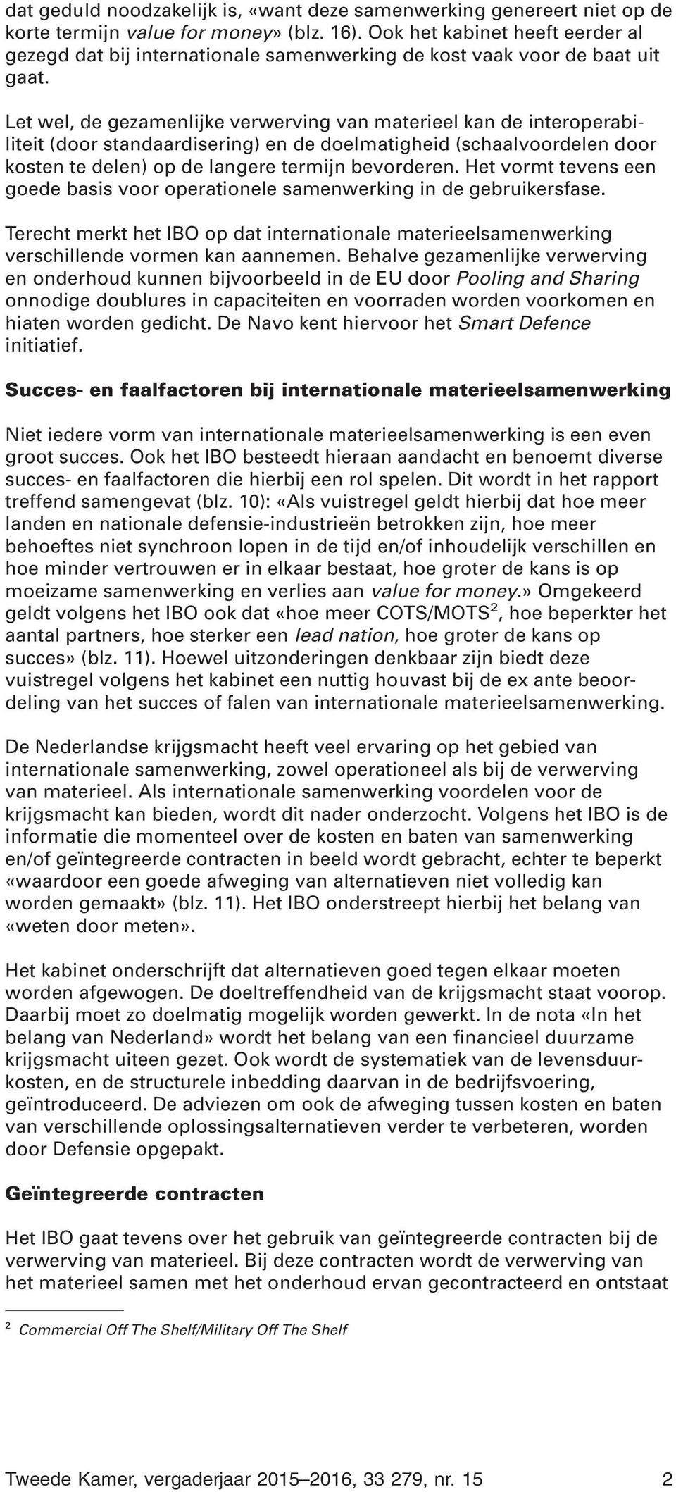 Let wel, de gezamenlijke verwerving van materieel kan de interoperabiliteit (door standaardisering) en de doelmatigheid (schaalvoordelen door kosten te delen) op de langere termijn bevorderen.