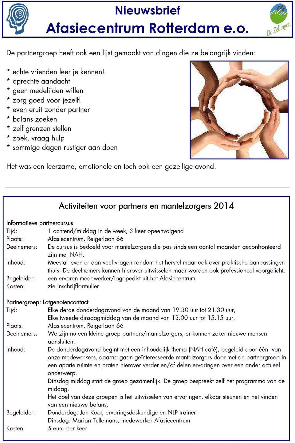 Activiteiten voor partners en mantelzorgers 2014 Informatieve partnercursus Tijd: 1 ochtend/middag in de week, 3 keer opeenvolgend Deelnemers: De cursus is bedoeld voor mantelzorgers die pas sinds