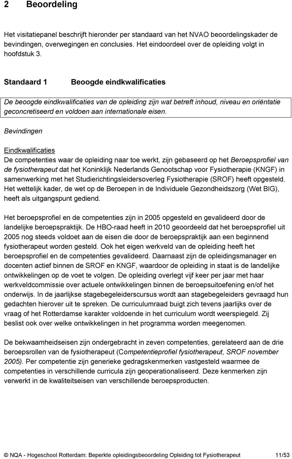 Bevindingen Eindkwalificaties De competenties waar de opleiding naar toe werkt, zijn gebaseerd op het Beroepsprofiel van de fysiotherapeut dat het Koninklijk Nederlands Genootschap voor Fysiotherapie