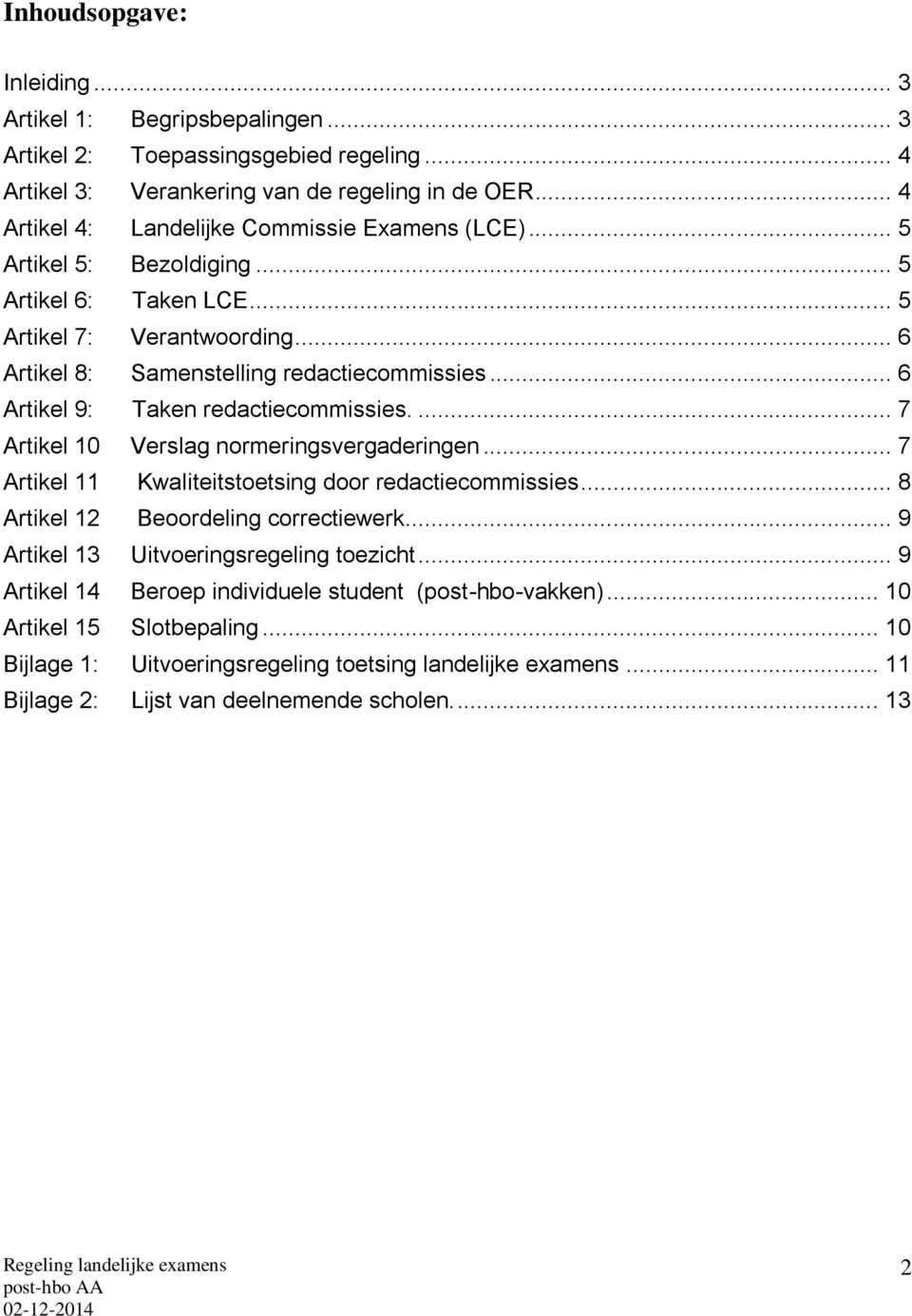 .. 6 Artikel 9: Taken redactiecommissies.... 7 Artikel 10 Verslag normeringsvergaderingen... 7 Artikel 11 Kwaliteitstoetsing door redactiecommissies... 8 Artikel 12 Beoordeling correctiewerk.