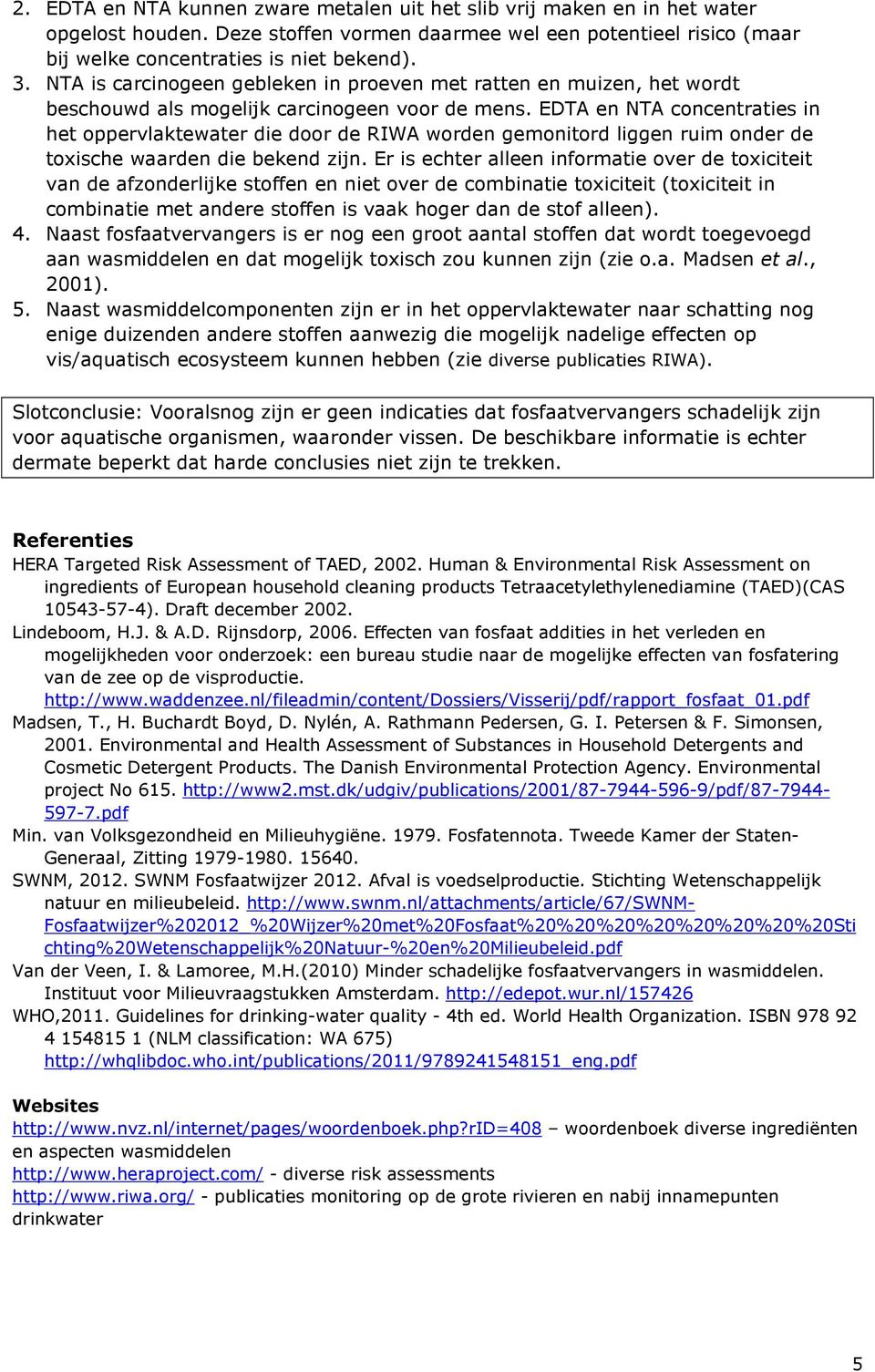 EDTA en NTA concentraties in het oppervlaktewater die door de RIWA worden gemonitord liggen ruim onder de toxische waarden die bekend zijn.