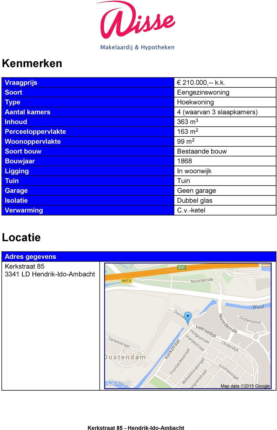 k. Soort Eengezinswoning Type Hoekwoning Aantal kamers 4 (waarvan 3 slaapkamers) Inhoud 363 m