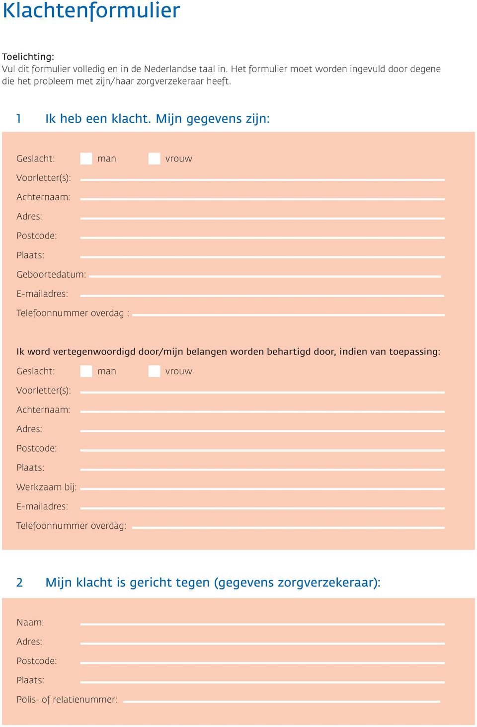 Mijn gegevens zijn: Geslacht: man vrouw Voorletter(s): Achternaam: Geboortedatum: E-mailadres: Telefoonnummer overdag : Ik word vertegenwoordigd