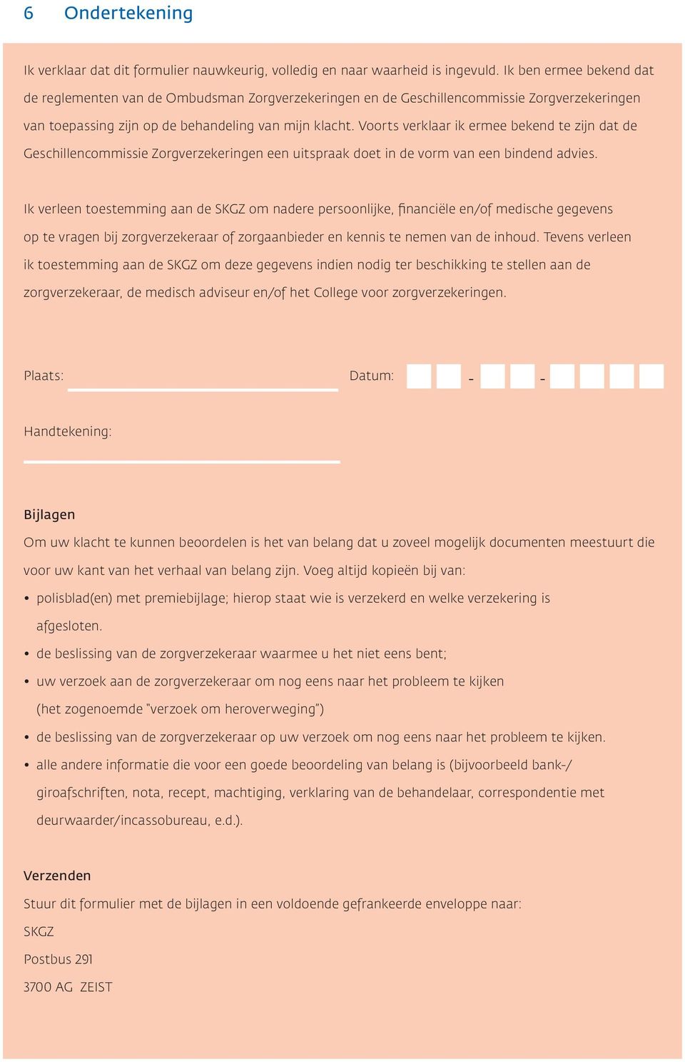 Voorts verklaar ik ermee bekend te zijn dat de Geschillencommissie Zorgverzekeringen een uitspraak doet in de vorm van een bindend advies.