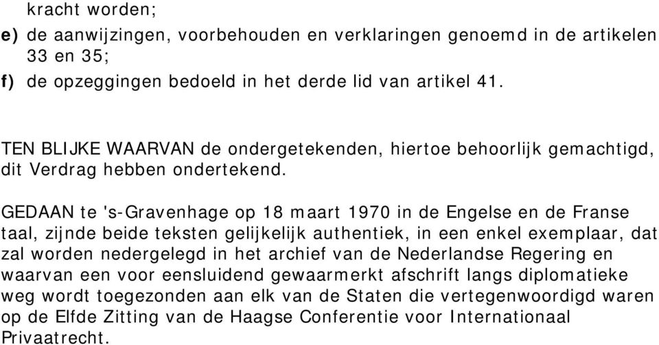 GEDAAN te 's-gravenhage op 18 maart 1970 in de Engelse en de Franse taal, zijnde beide teksten gelijkelijk authentiek, in een enkel exemplaar, dat zal worden nedergelegd in