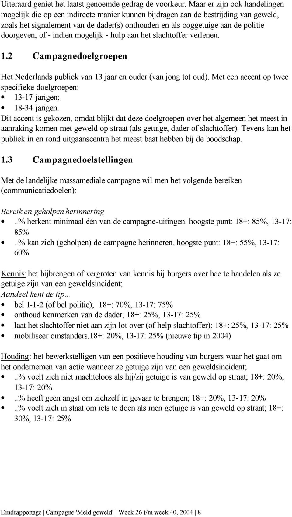 doorgeven, of - indien mogelijk - hulp aan het slachtoffer verlenen. 1.2 Campagnedoelgroepen Het Nederlands publiek van 13 jaar en ouder (van jong tot oud).