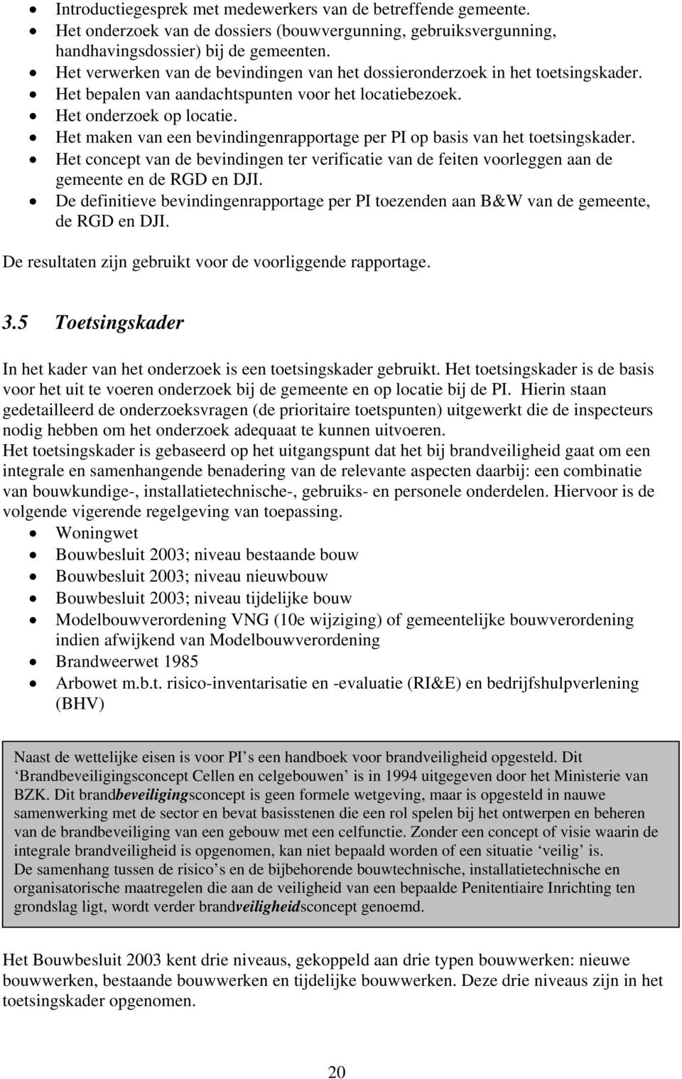 Het maken van een bevindingenrapportage per PI op basis van het toetsingskader. Het concept van de bevindingen ter verificatie van de feiten voorleggen aan de gemeente en de RGD en DJI.