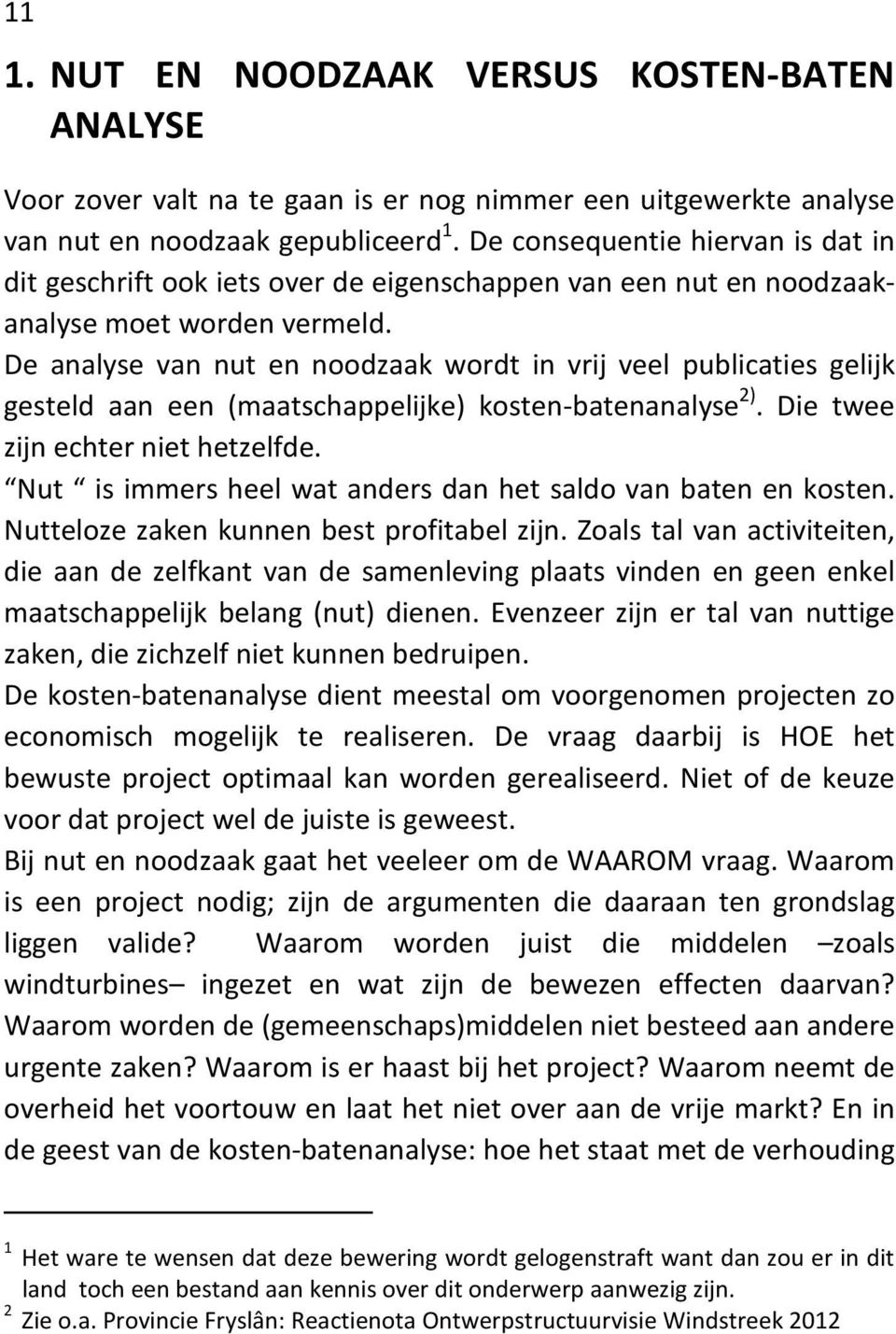 De analyse van nut en noodzaak wordt in vrij veel publicaties gelijk gesteld aan een (maatschappelijke) kosten-batenanalyse 2). Die twee zijn echter niet hetzelfde.