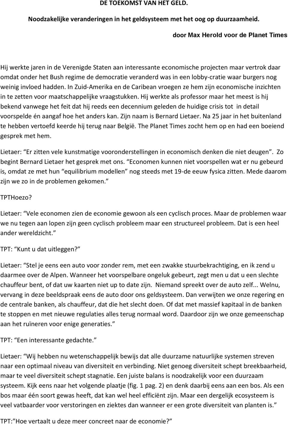 lobby cratie waar burgers nog weinig invloed hadden. In Zuid Amerika en de Caribean vroegen ze hem zijn economische inzichten in te zetten voor maatschappelijke vraagstukken.