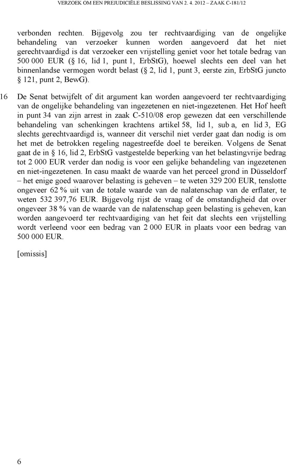 500 000 EUR ( 16, lid 1, punt 1, ErbStG), hoewel slechts een deel van het binnenlandse vermogen wordt belast ( 2, lid 1, punt 3, eerste zin, ErbStG juncto 121, punt 2, BewG).