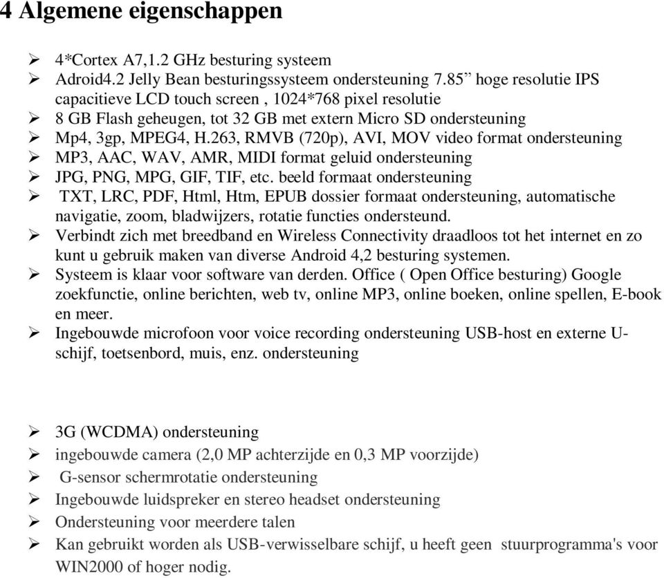 263, RMVB (720p), AVI, MOV video format ondersteuning MP3, AAC, WAV, AMR, MIDI format geluid ondersteuning JPG, PNG, MPG, GIF, TIF, etc.