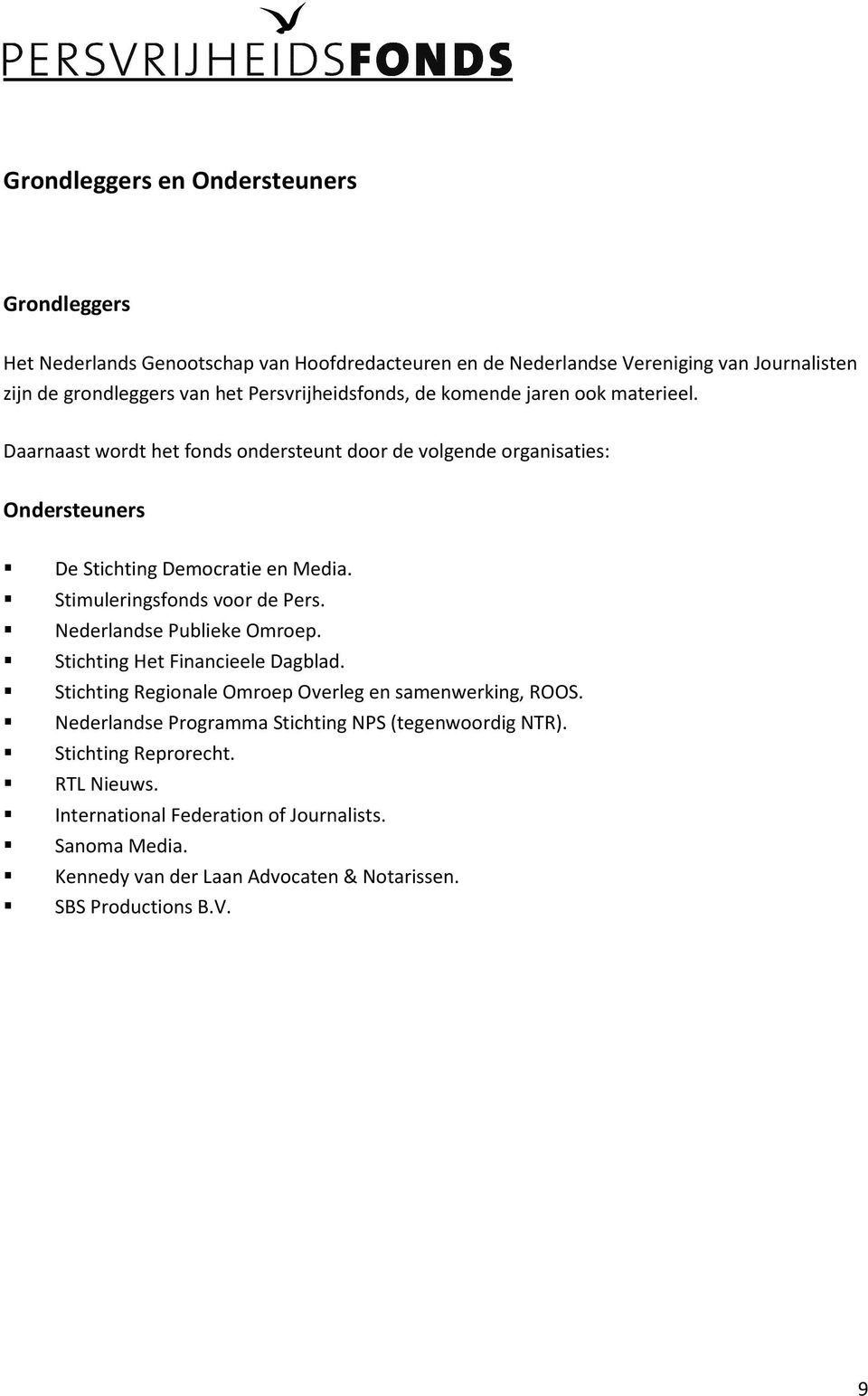 Stimuleringsfonds voor de Pers. Nederlandse Publieke Omroep. Stichting Het Financieele Dagblad. Stichting Regionale Omroep Overleg en samenwerking, ROOS.