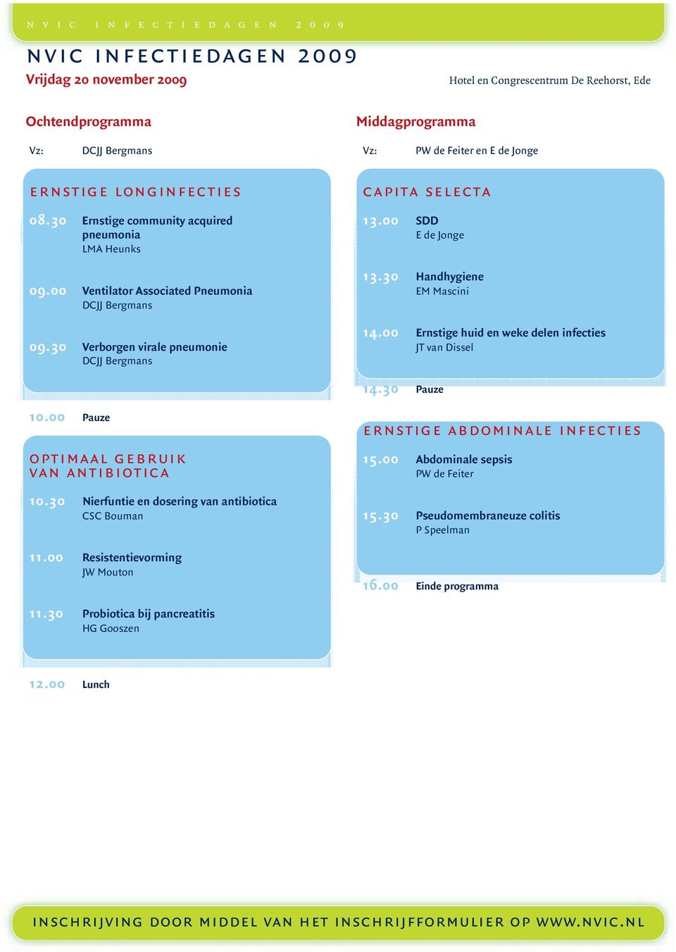 30 Verborgen virale pneumonie DCJJ Bergmans capita selecta 13.00 SDD E de Jonge 13.30 Handhygiene EM Mascini 14.00 Ernstige huid en weke delen infecties JT van Dissel 14.30 Pauze 10.