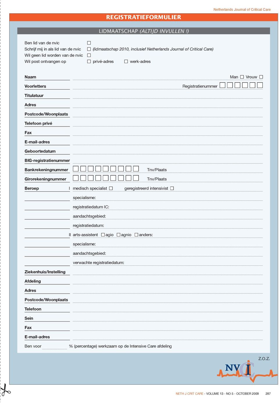 n werk-adres Naam Voorletters Man n Vrouw n Registratienummer n n n n n n Titulatuur Adres Postcode/Woonplaats Telefoon privé Fax E-mail-adres Geboortedatum BIG-registratienummer Bankrekeningnummer n