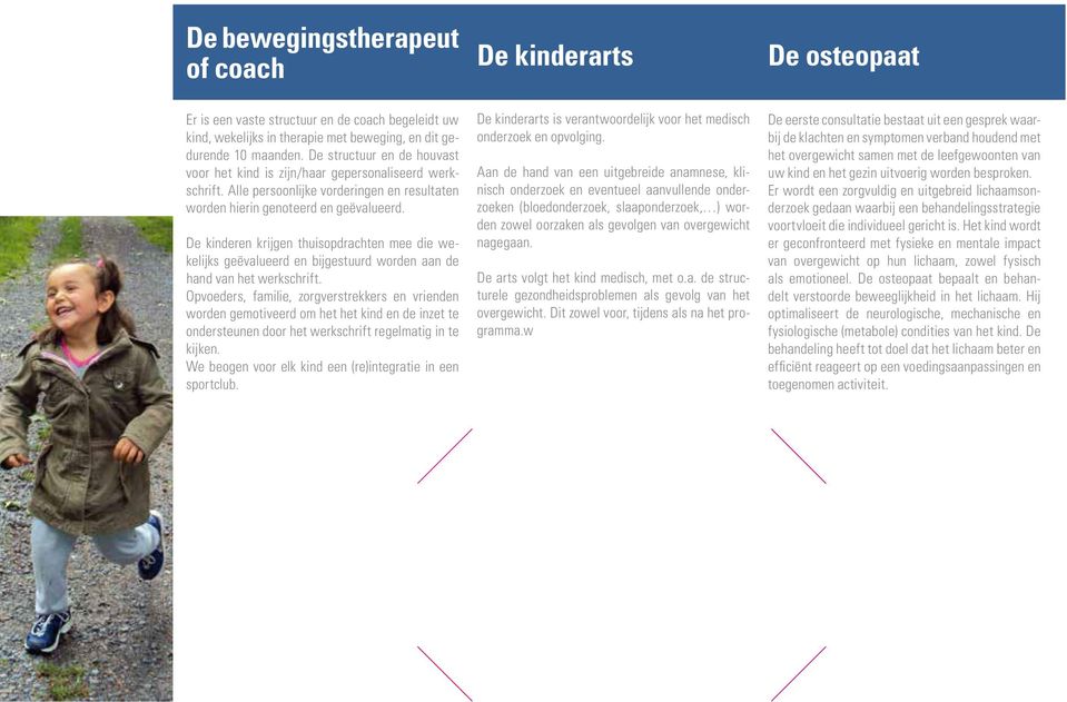 De kinderen krijgen thuisopdrachten mee die wekelijks geëvalueerd en bijgestuurd worden aan de hand van het werkschrift.