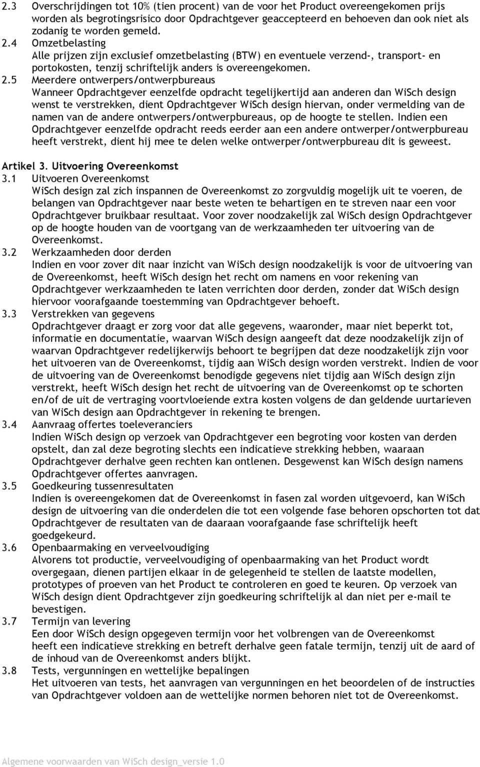 4 Omzetbelasting Alle prijzen zijn exclusief omzetbelasting (BTW) en eventuele verzend-, transport- en portokosten, tenzij schriftelijk anders is overeengekomen. 2.