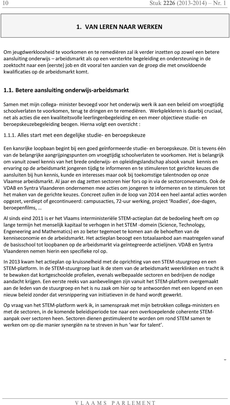 ondersteuning in de zoektocht naar een (eerste) job en dit vooral ten aanzien van de groep die met onvoldoende kwalificaties op de arbeidsmarkt komt. 1.