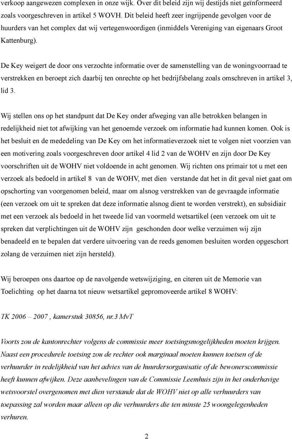 De Key weigert de door ons verzochte informatie over de samenstelling van de woningvoorraad te verstrekken en beroept zich daarbij ten onrechte op het bedrijfsbelang zoals omschreven in artikel 3,