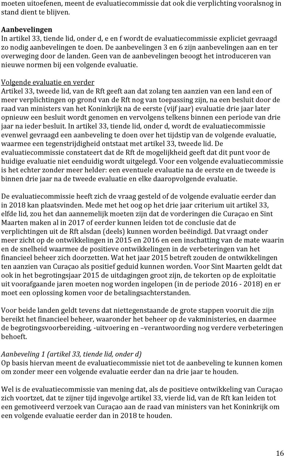 De aanbevelingen 3 en 6 zijn aanbevelingen aan en ter overweging door de landen. Geen van de aanbevelingen beoogt het introduceren van nieuwe normen bij een volgende evaluatie.