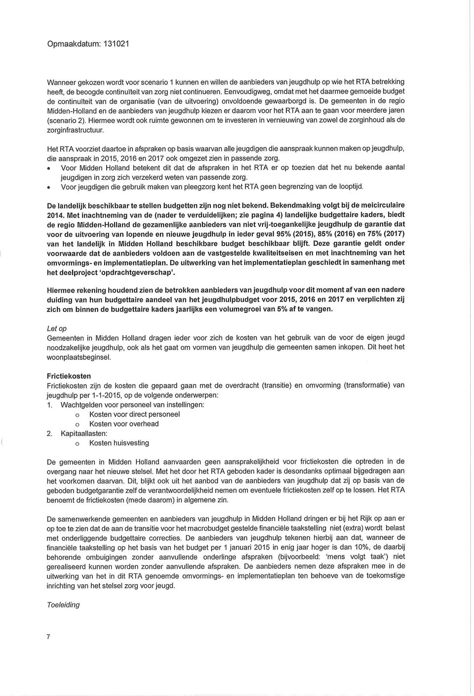 De gemeenten in de regio Midden-Holland en de aanbieders van jeugdhulp kiezen er daarom voor het RTA aan te gaan voor meerdere jaren (scenario 2).