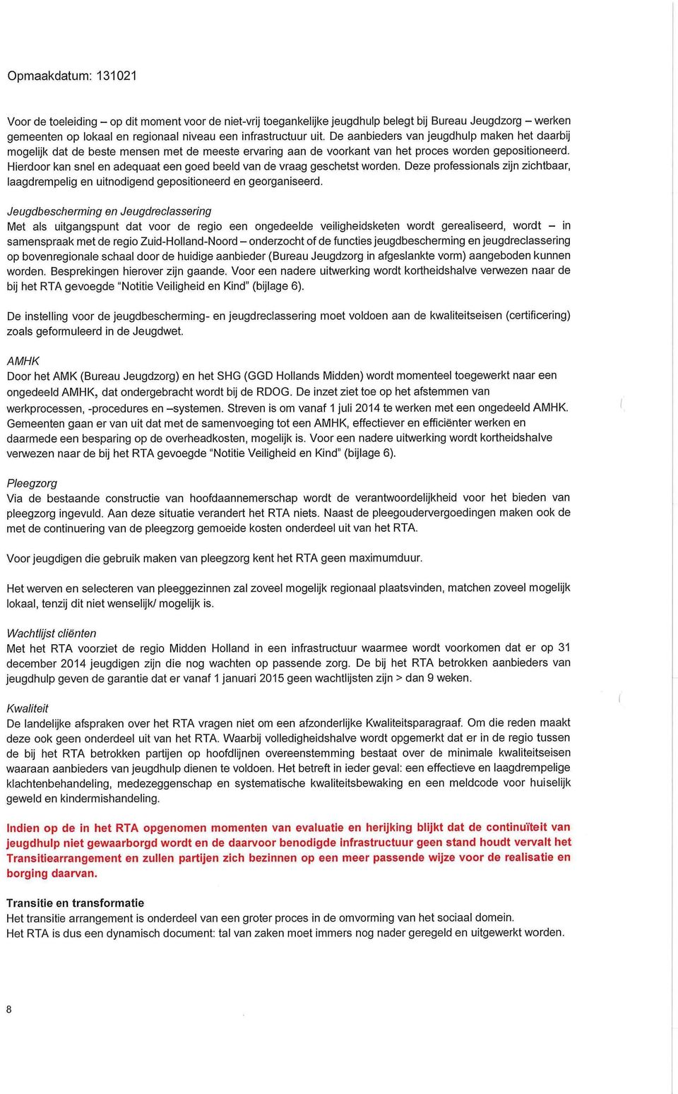 Hierdoor kan snel en adequaat een goed beeld van de vraag geschetst worden. Deze professionals zijn zichtbaar, laagdrempelig en uitnodigend gepositioneerd en georganiseerd.