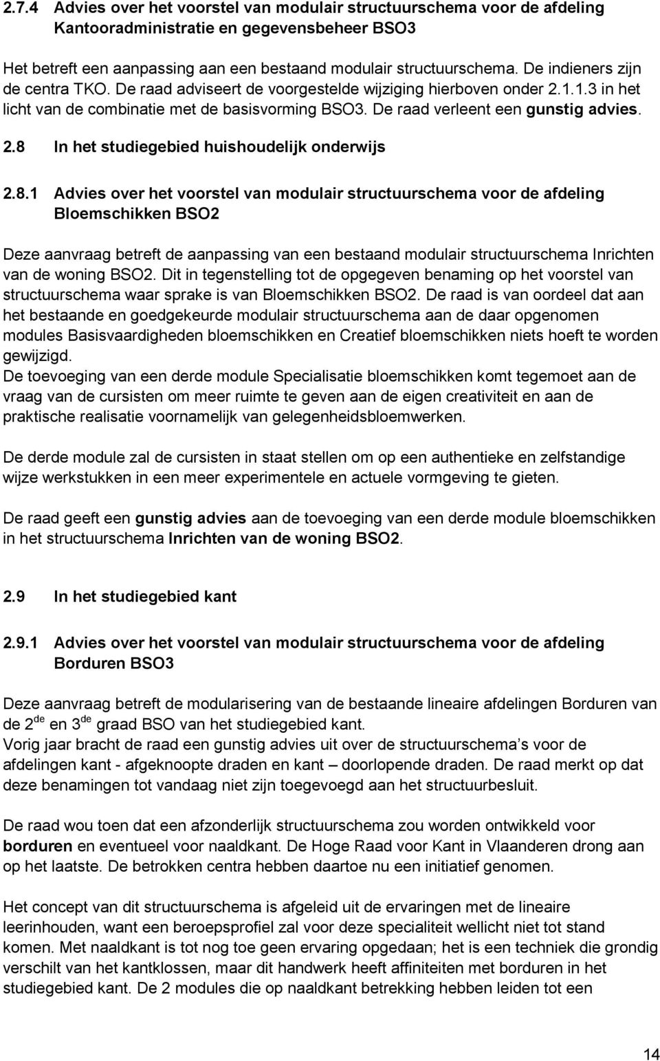 8.1 Advies over het voorstel van modulair structuurschema voor de afdeling Bloemschikken BSO2 Deze aanvraag betreft de aanpassing van een bestaand modulair structuurschema Inrichten van de woning