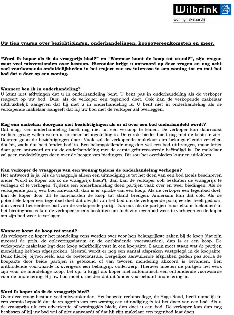 Hieronder krijgt u antwoord op deze vragen en nog acht veel voorkomende onduidelijkheden in het traject van uw interesse in een woning tot en met het bod dat u doet op een woning.