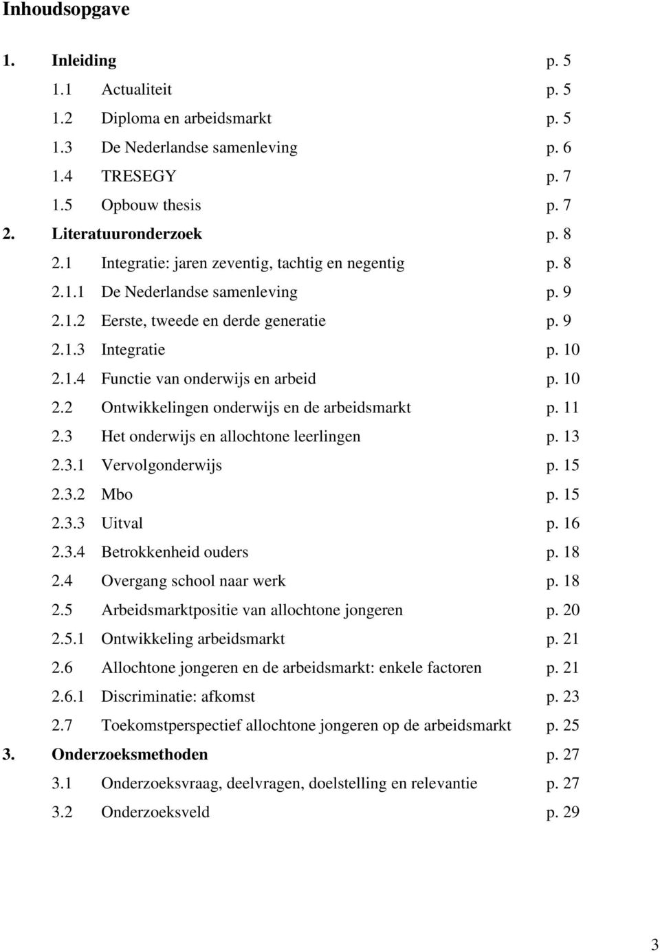 10 2.2 Ontwikkelingen onderwijs en de arbeidsmarkt p. 11 2.3 Het onderwijs en allochtone leerlingen p. 13 2.3.1 Vervolgonderwijs p. 15 2.3.2 Mbo p. 15 2.3.3 Uitval p. 16 2.3.4 Betrokkenheid ouders p.