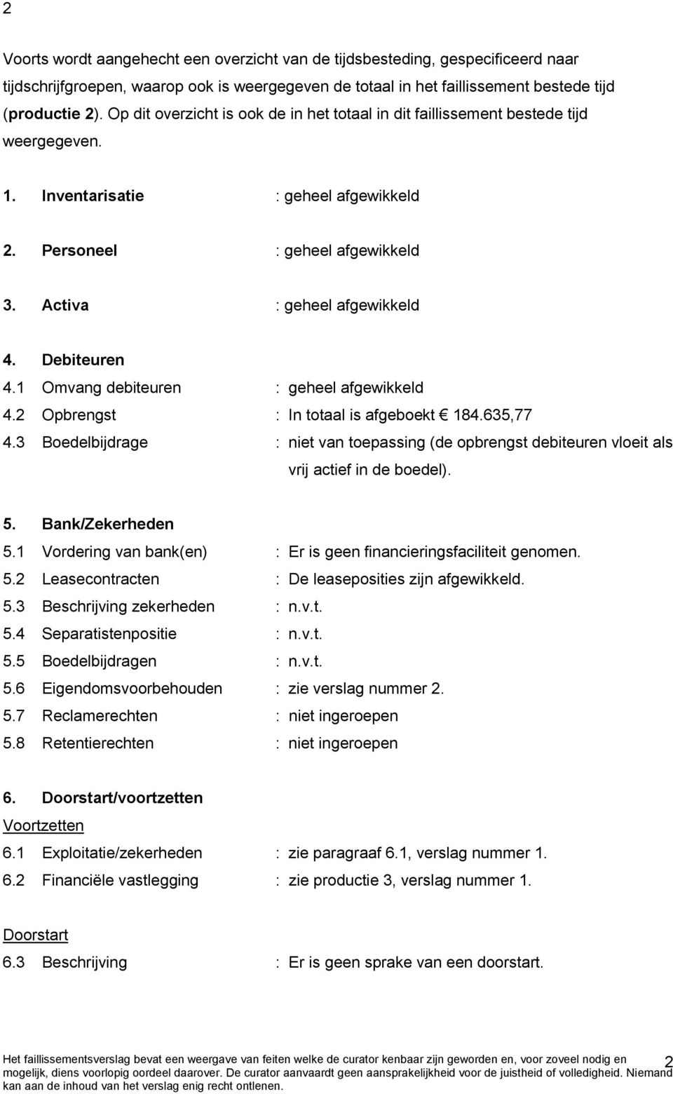 Debiteuren 4.1 Omvang debiteuren : geheel afgewikkeld 4.2 Opbrengst : In totaal is afgeboekt 184.635,77 4.