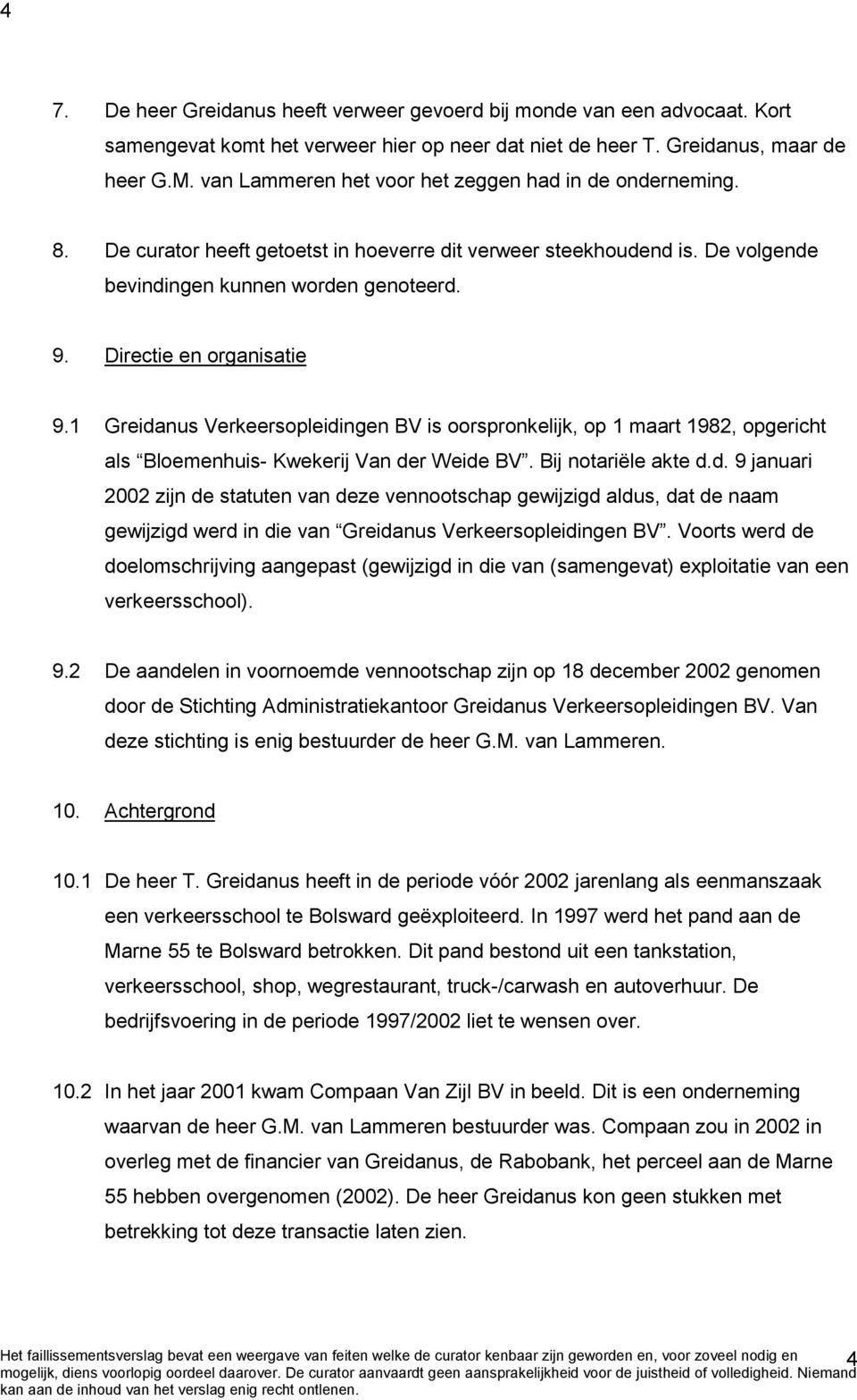 Directie en organisatie 9.1 Greidanus Verkeersopleidingen BV is oorspronkelijk, op 1 maart 1982, opgericht als Bloemenhuis- Kwekerij Van der Weide BV. Bij notariële akte d.d. 9 januari 2002 zijn de statuten van deze vennootschap gewijzigd aldus, dat de naam gewijzigd werd in die van Greidanus Verkeersopleidingen BV.