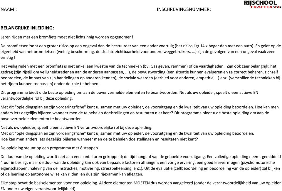 En gelet op de eigenheid van het bromfietsen (weinig bescherming, de slechte zichtbaarheid voor andere weggebruikers,...) zijn de gevolgen van een ongeval vaak zeer ernstig!