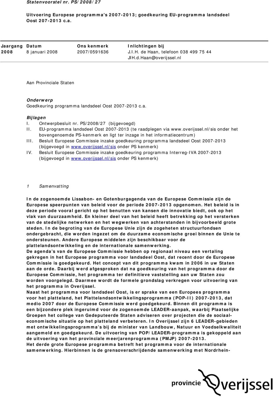 PS/2008/27 (bijgevoegd) II. EU-programma landsdeel Oost 2007-2013 (te raadplegen via www.overijssel.nl/sis onder het bovengenoemde PS-kenmerk en ligt ter inzage in het informatiecentrum) III.