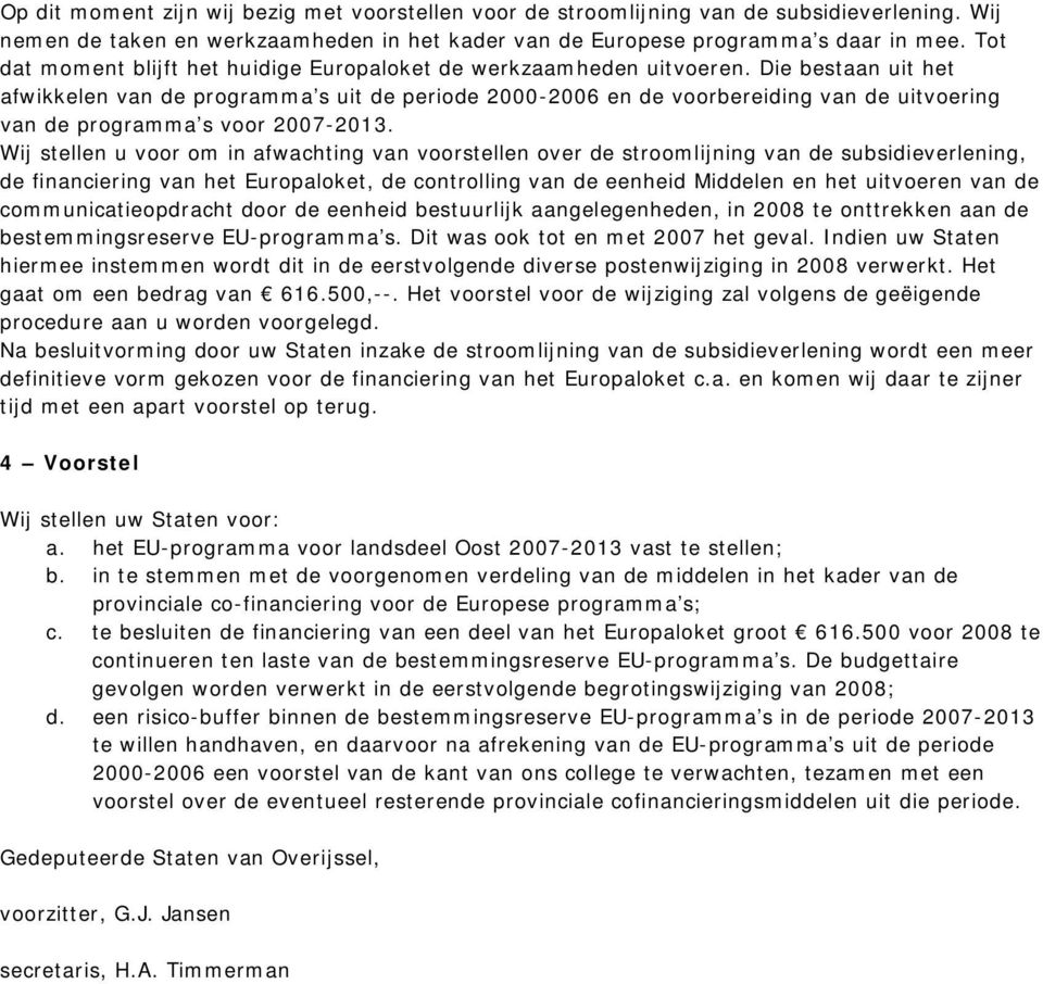 Die bestaan uit het afwikkelen van de programma s uit de periode 2000-2006 en de voorbereiding van de uitvoering van de programma s voor 2007-2013.