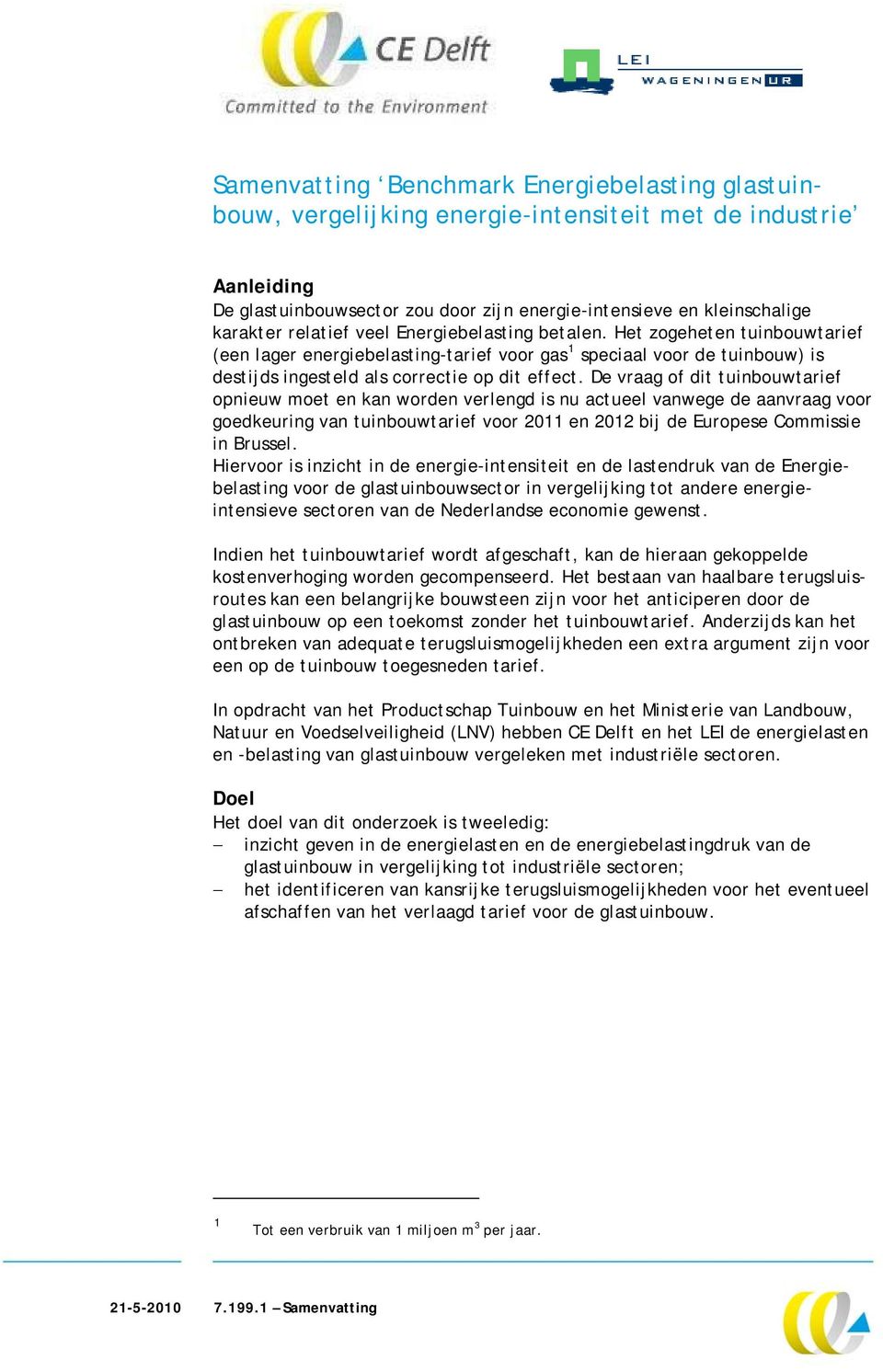 De vraag of dit tuinbouwtarief opnieuw moet en kan worden verlengd is nu actueel vanwege de aanvraag voor goedkeuring van tuinbouwtarief voor 2011 en 2012 bij de Europese Commissie in Brussel.