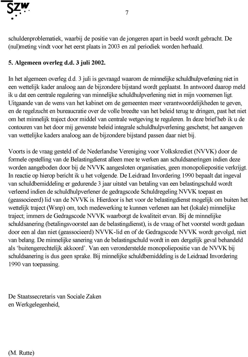 In antwoord daarop meld ik u dat een centrale regulering van minnelijke schuldhulpverlening niet in mijn voornemen ligt.