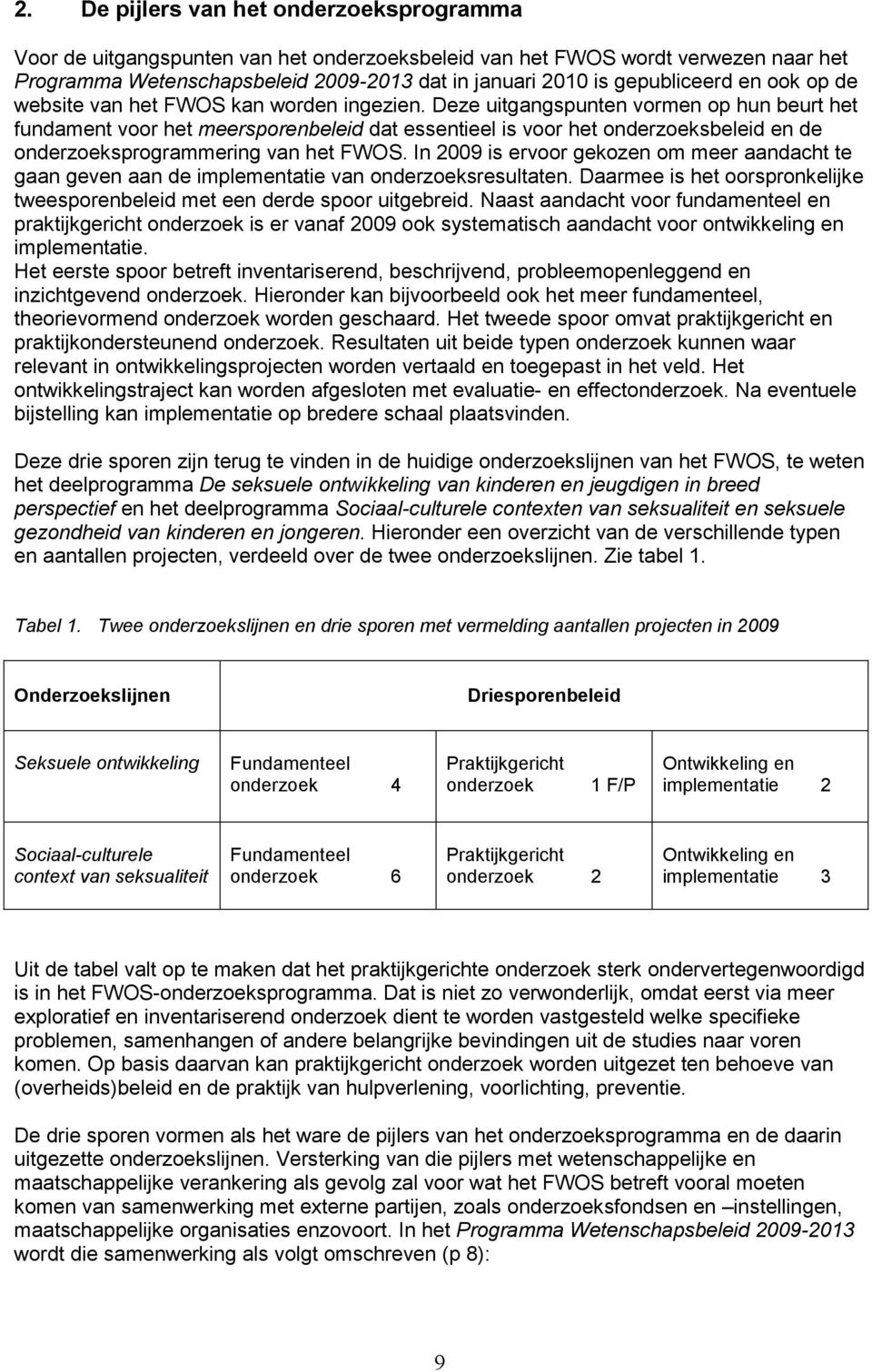 Deze uitgangspunten vormen op hun beurt het fundament voor het meersporenbeleid dat essentieel is voor het onderzoeksbeleid en de onderzoeksprogrammering van het FWOS.