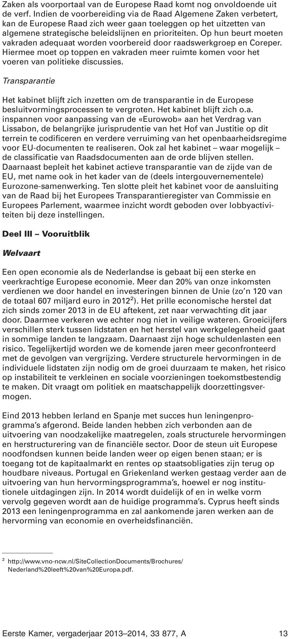 Op hun beurt moeten vakraden adequaat worden voorbereid door raadswerkgroep en Coreper. Hiermee moet op toppen en vakraden meer ruimte komen voor het voeren van politieke discussies.