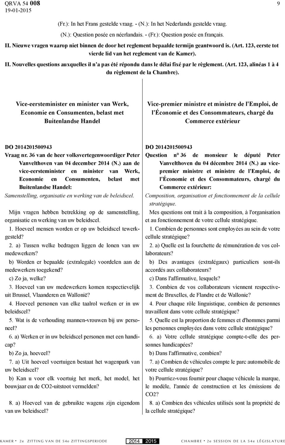 Nouvelles questions auxquelles il n'a pas été répondu dans le délai fixé par le règlement. (Art. 123, alinéas 1 à 4 du règlement de la Chambre).